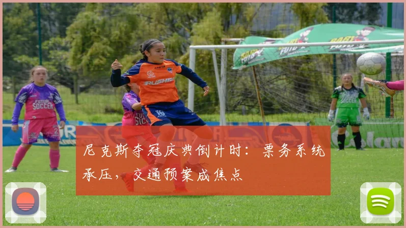 尼克斯夺冠庆典倒计时:票务系统承压,交通预案成焦点 - 2026世界杯推荐