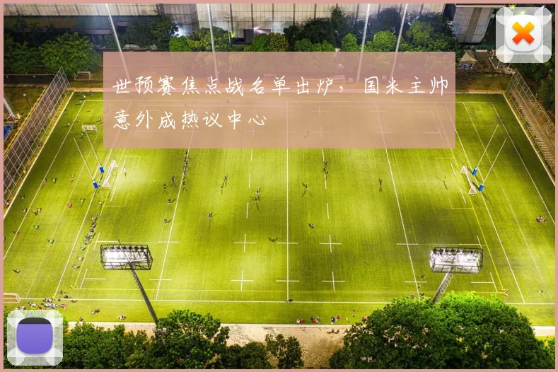世预赛焦点战名单出炉，国米主帅意外成热议中心 - 2026世界杯推荐